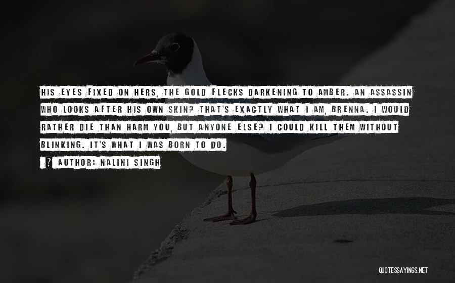 Nalini Singh Quotes: His Eyes Fixed On Hers, The Gold Flecks Darkening To Amber. An Assassin Who Looks After His Own Skin? That's