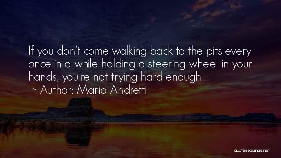 Mario Andretti Quotes: If You Don't Come Walking Back To The Pits Every Once In A While Holding A Steering Wheel In Your