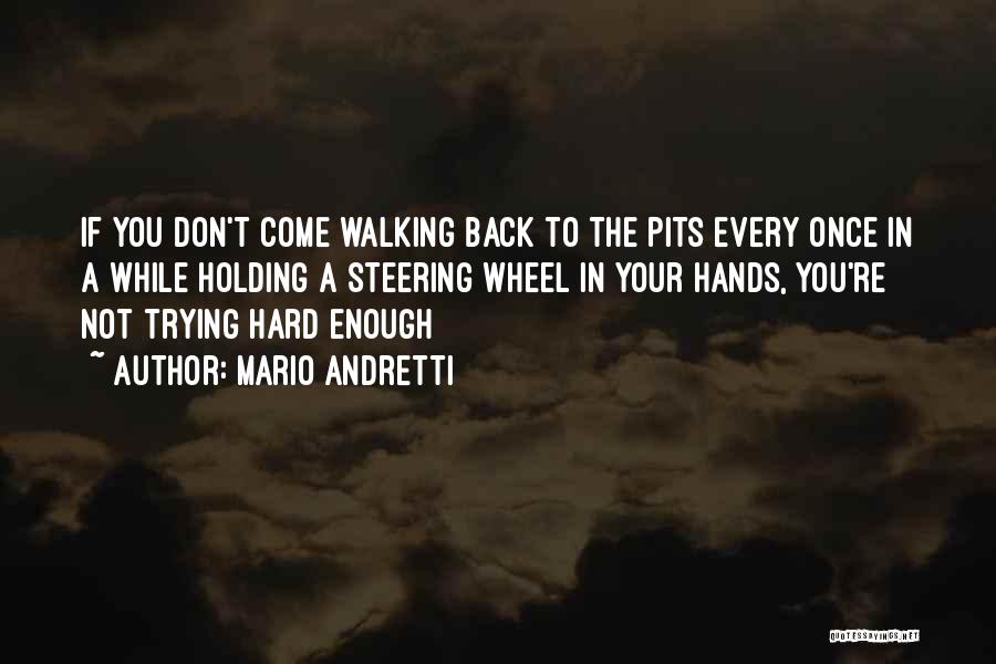 Mario Andretti Quotes: If You Don't Come Walking Back To The Pits Every Once In A While Holding A Steering Wheel In Your