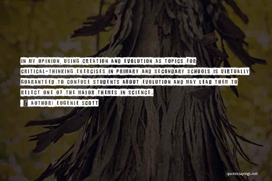 Eugenie Scott Quotes: In My Opinion, Using Creation And Evolution As Topics For Critical-thinking Exercises In Primary And Secondary Schools Is Virtually Guaranteed