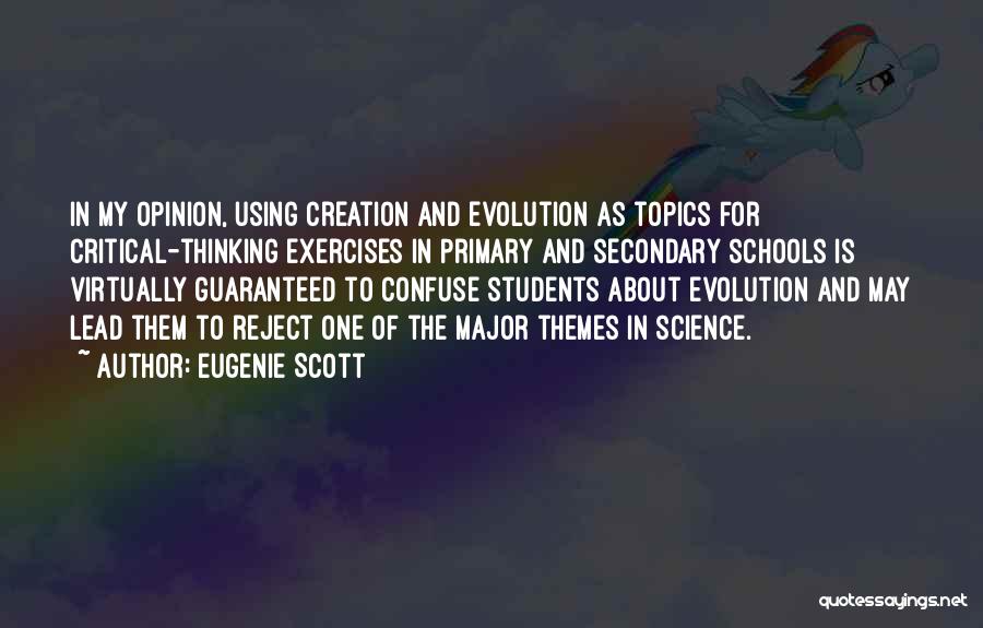 Eugenie Scott Quotes: In My Opinion, Using Creation And Evolution As Topics For Critical-thinking Exercises In Primary And Secondary Schools Is Virtually Guaranteed