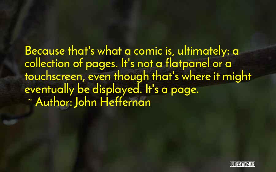 John Heffernan Quotes: Because That's What A Comic Is, Ultimately: A Collection Of Pages. It's Not A Flatpanel Or A Touchscreen, Even Though