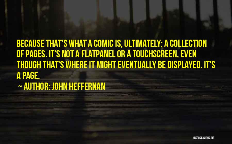 John Heffernan Quotes: Because That's What A Comic Is, Ultimately: A Collection Of Pages. It's Not A Flatpanel Or A Touchscreen, Even Though