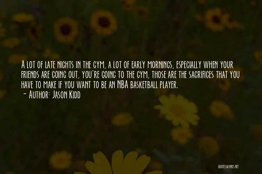Jason Kidd Quotes: A Lot Of Late Nights In The Gym, A Lot Of Early Mornings, Especially When Your Friends Are Going Out,
