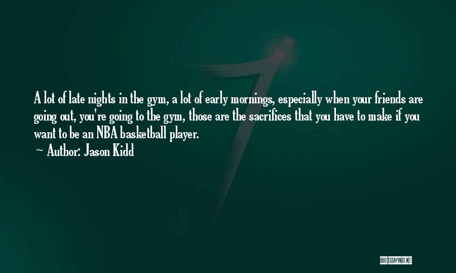 Jason Kidd Quotes: A Lot Of Late Nights In The Gym, A Lot Of Early Mornings, Especially When Your Friends Are Going Out,