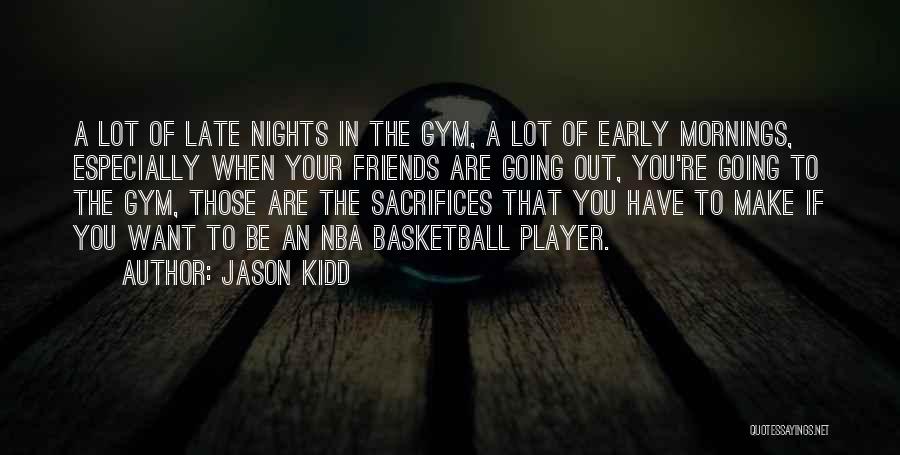 Jason Kidd Quotes: A Lot Of Late Nights In The Gym, A Lot Of Early Mornings, Especially When Your Friends Are Going Out,