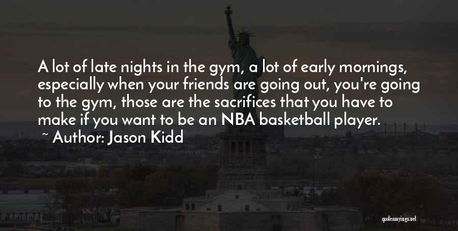 Jason Kidd Quotes: A Lot Of Late Nights In The Gym, A Lot Of Early Mornings, Especially When Your Friends Are Going Out,