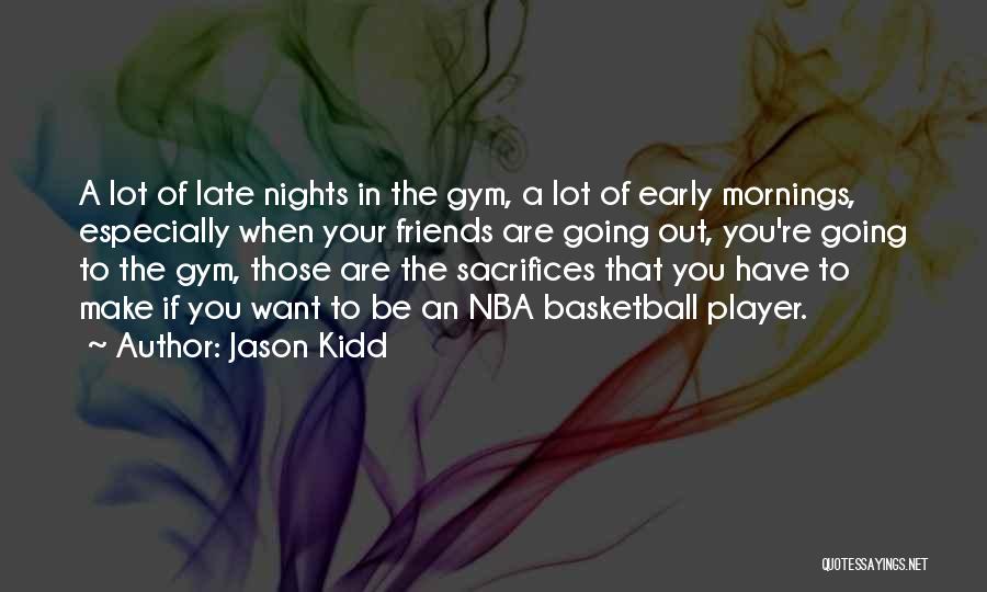 Jason Kidd Quotes: A Lot Of Late Nights In The Gym, A Lot Of Early Mornings, Especially When Your Friends Are Going Out,