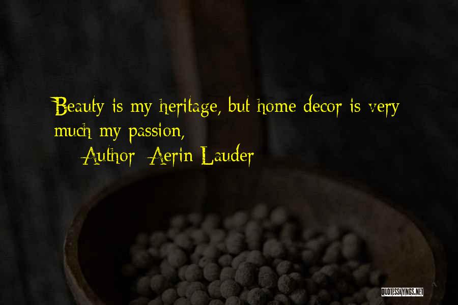 Aerin Lauder Quotes: Beauty Is My Heritage, But Home Decor Is Very Much My Passion,