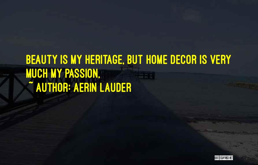 Aerin Lauder Quotes: Beauty Is My Heritage, But Home Decor Is Very Much My Passion,