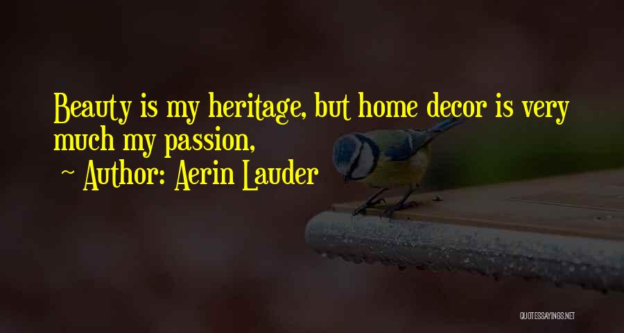 Aerin Lauder Quotes: Beauty Is My Heritage, But Home Decor Is Very Much My Passion,