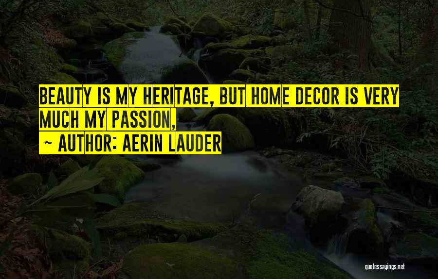 Aerin Lauder Quotes: Beauty Is My Heritage, But Home Decor Is Very Much My Passion,