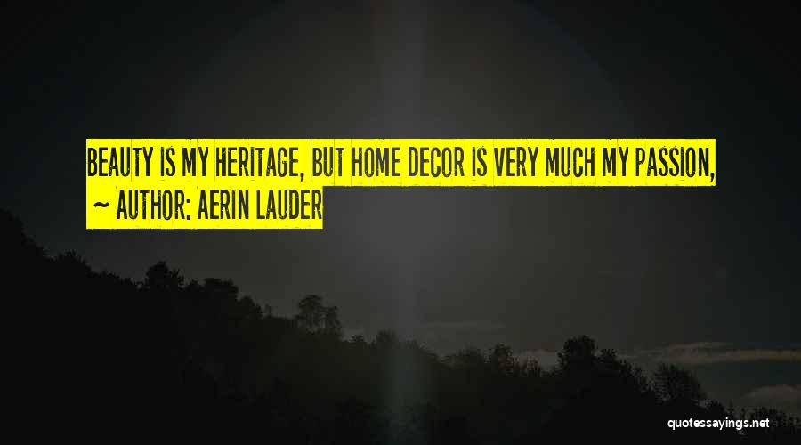 Aerin Lauder Quotes: Beauty Is My Heritage, But Home Decor Is Very Much My Passion,