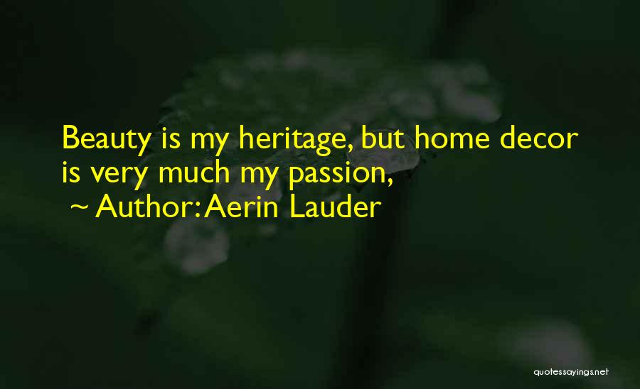 Aerin Lauder Quotes: Beauty Is My Heritage, But Home Decor Is Very Much My Passion,