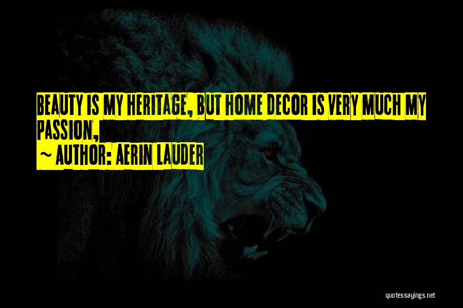 Aerin Lauder Quotes: Beauty Is My Heritage, But Home Decor Is Very Much My Passion,