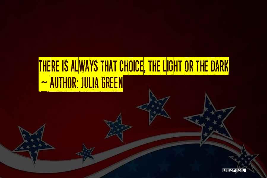 Julia Green Quotes: There Is Always That Choice, The Light Or The Dark