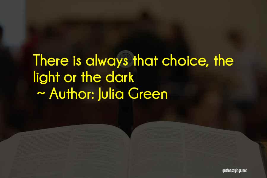 Julia Green Quotes: There Is Always That Choice, The Light Or The Dark