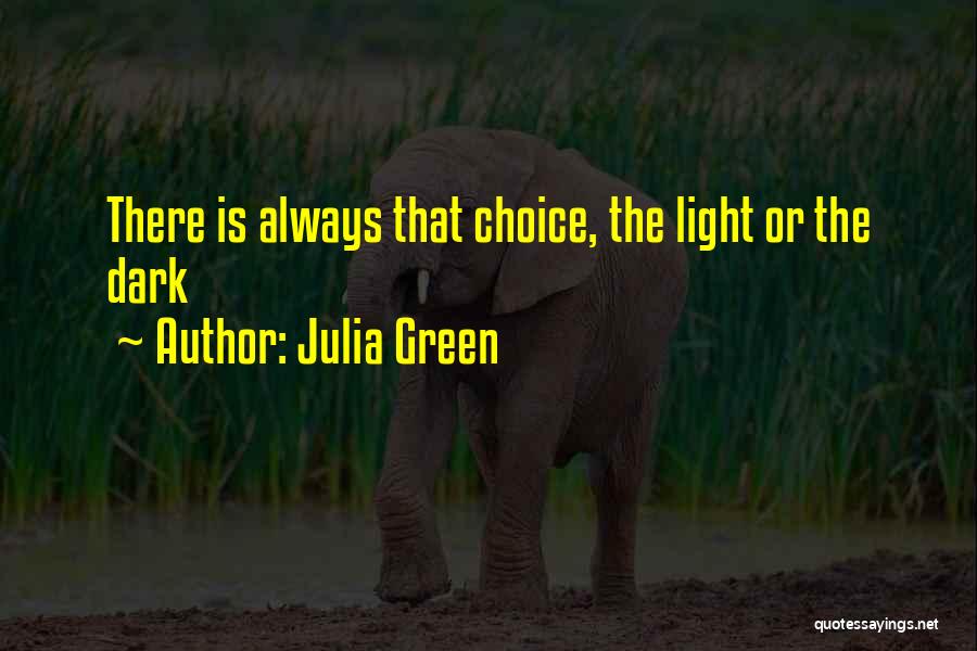 Julia Green Quotes: There Is Always That Choice, The Light Or The Dark