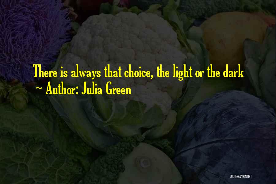 Julia Green Quotes: There Is Always That Choice, The Light Or The Dark