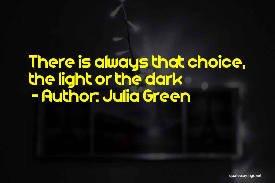 Julia Green Quotes: There Is Always That Choice, The Light Or The Dark