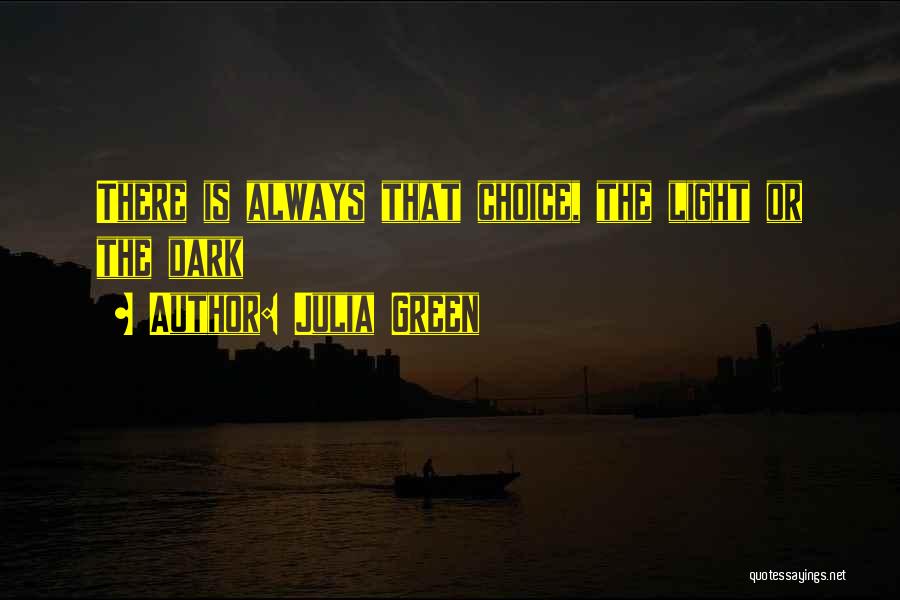 Julia Green Quotes: There Is Always That Choice, The Light Or The Dark