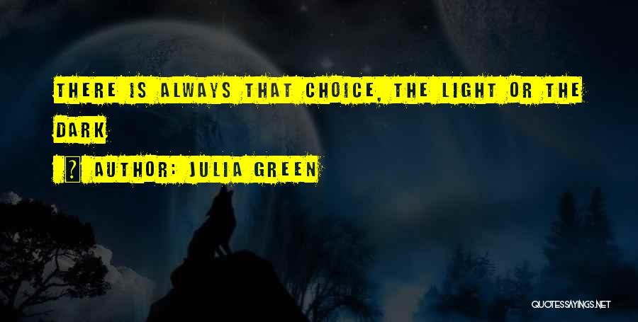 Julia Green Quotes: There Is Always That Choice, The Light Or The Dark