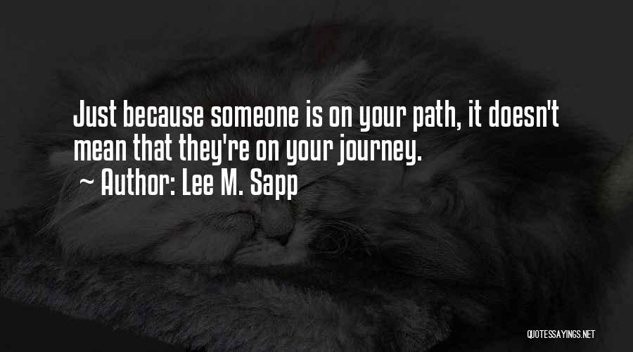 Lee M. Sapp Quotes: Just Because Someone Is On Your Path, It Doesn't Mean That They're On Your Journey.