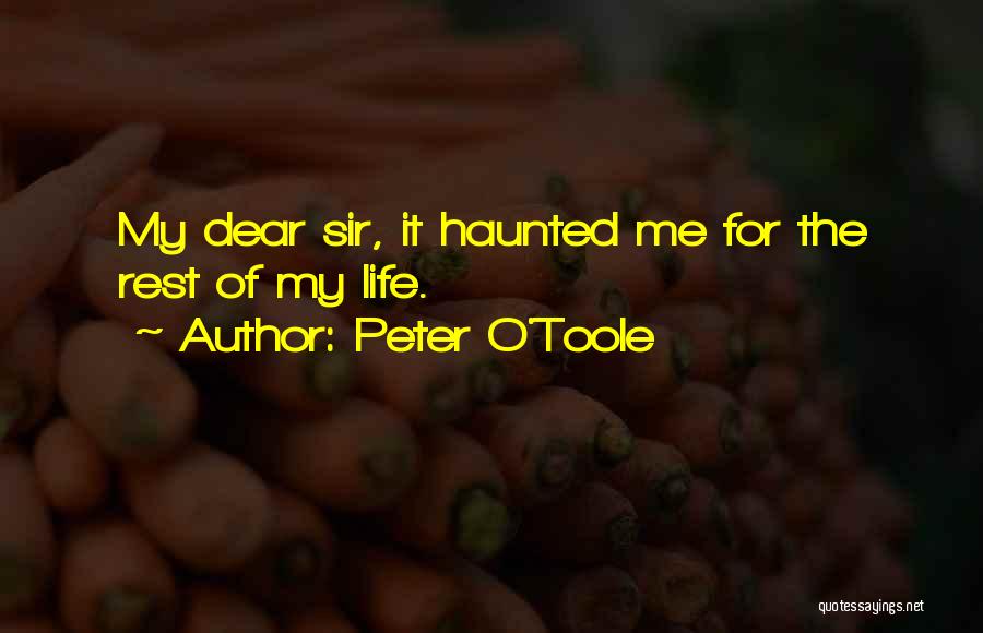 Peter O'Toole Quotes: My Dear Sir, It Haunted Me For The Rest Of My Life.