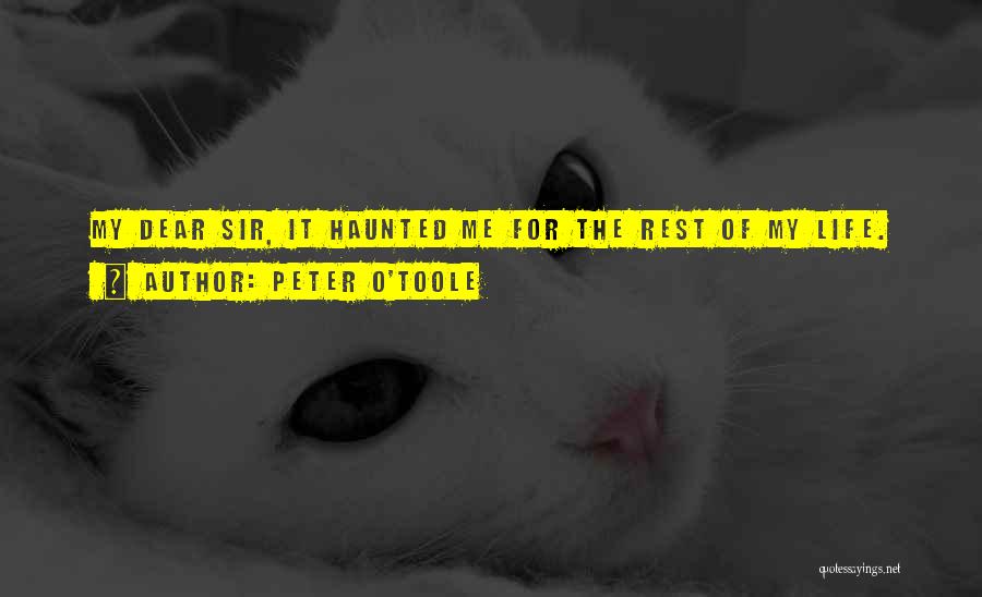 Peter O'Toole Quotes: My Dear Sir, It Haunted Me For The Rest Of My Life.