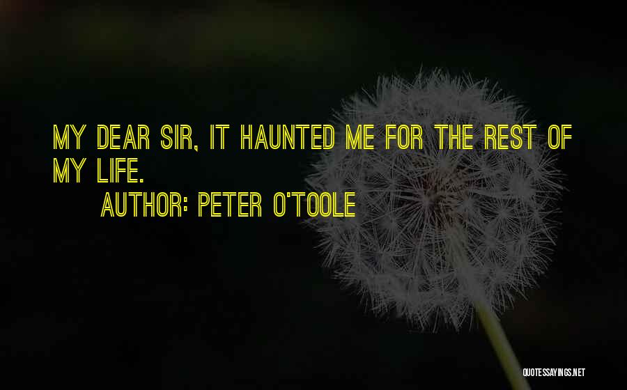 Peter O'Toole Quotes: My Dear Sir, It Haunted Me For The Rest Of My Life.