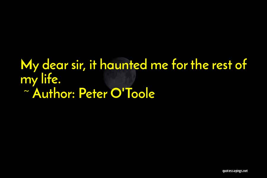 Peter O'Toole Quotes: My Dear Sir, It Haunted Me For The Rest Of My Life.