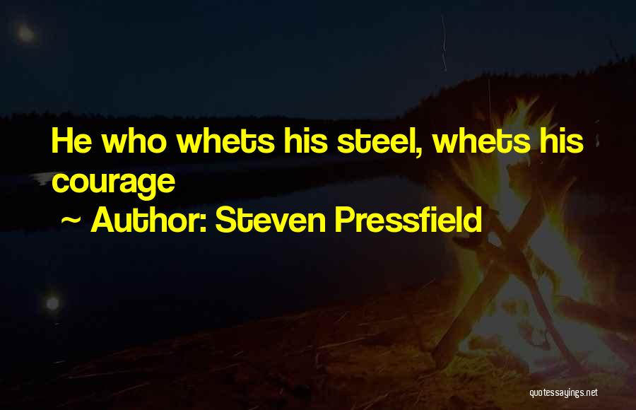 Steven Pressfield Quotes: He Who Whets His Steel, Whets His Courage