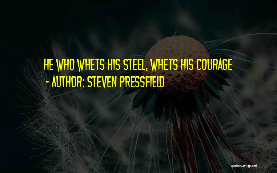 Steven Pressfield Quotes: He Who Whets His Steel, Whets His Courage