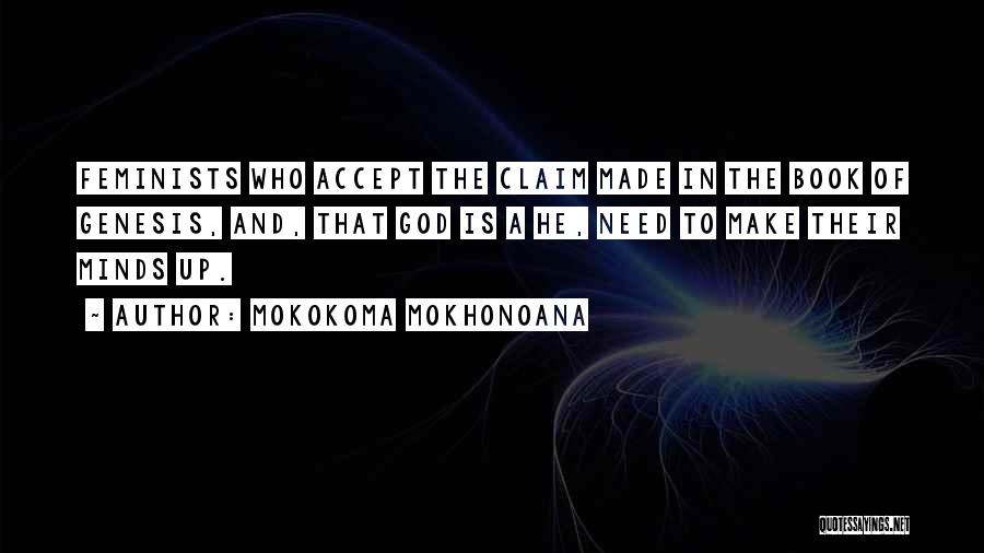 Mokokoma Mokhonoana Quotes: Feminists Who Accept The Claim Made In The Book Of Genesis, And, That God Is A He, Need To Make