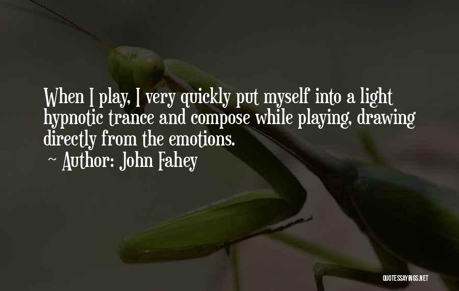 John Fahey Quotes: When I Play, I Very Quickly Put Myself Into A Light Hypnotic Trance And Compose While Playing, Drawing Directly From