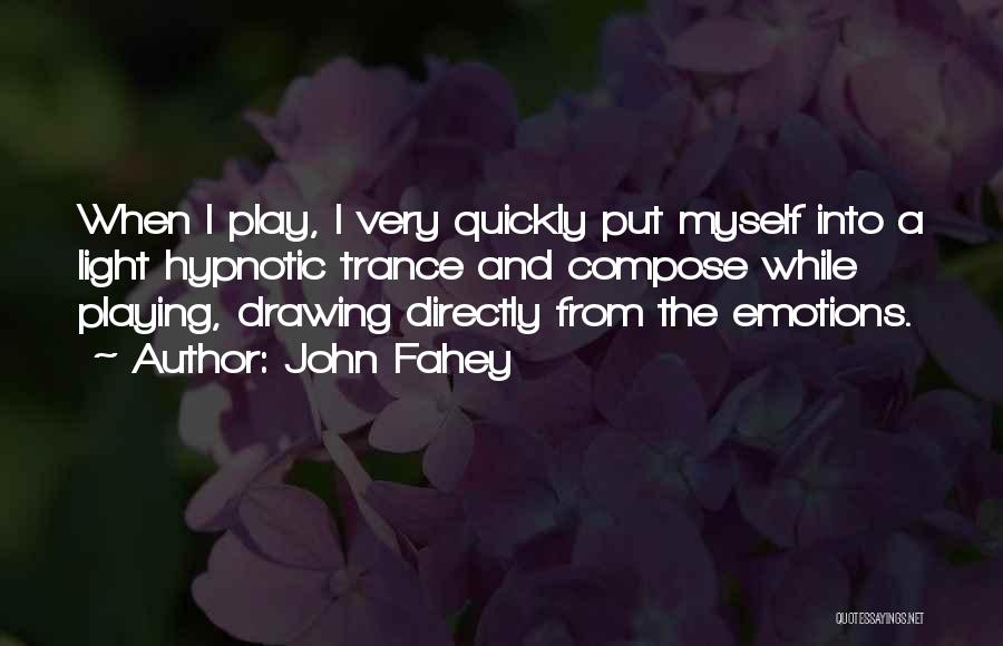 John Fahey Quotes: When I Play, I Very Quickly Put Myself Into A Light Hypnotic Trance And Compose While Playing, Drawing Directly From