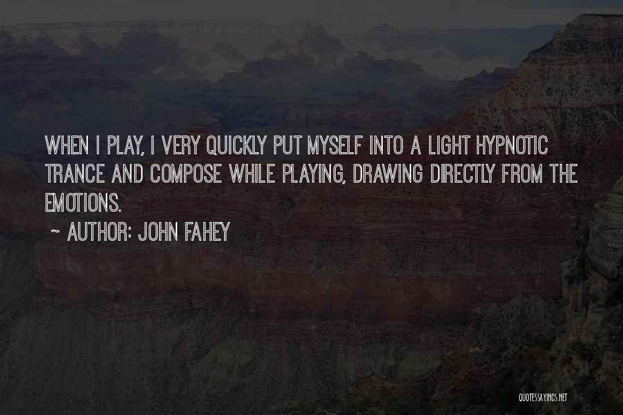 John Fahey Quotes: When I Play, I Very Quickly Put Myself Into A Light Hypnotic Trance And Compose While Playing, Drawing Directly From