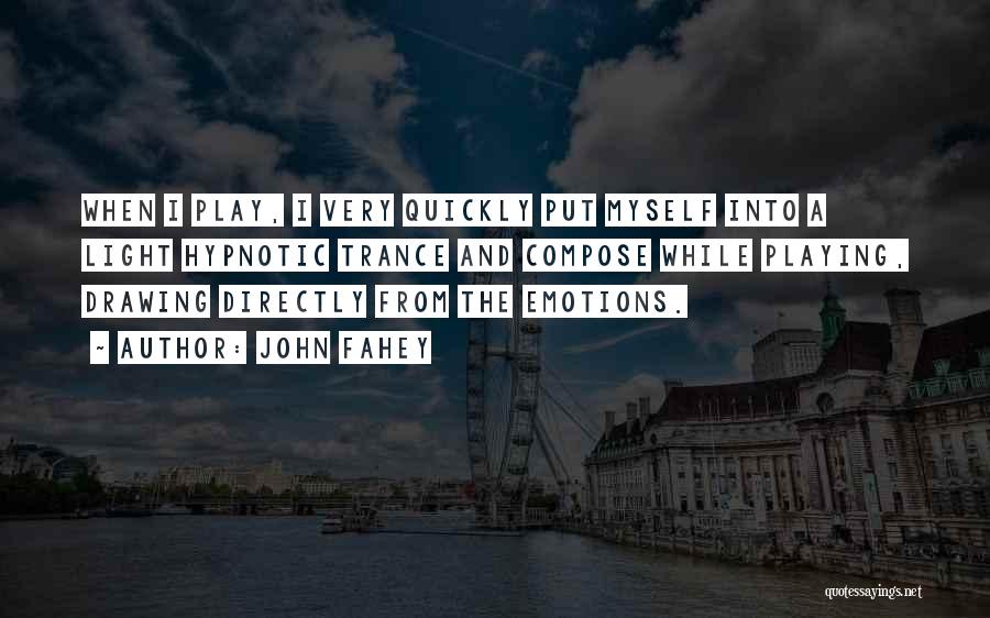 John Fahey Quotes: When I Play, I Very Quickly Put Myself Into A Light Hypnotic Trance And Compose While Playing, Drawing Directly From