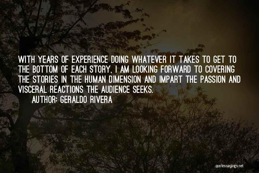 Geraldo Rivera Quotes: With Years Of Experience Doing Whatever It Takes To Get To The Bottom Of Each Story, I Am Looking Forward