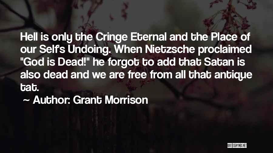 Grant Morrison Quotes: Hell Is Only The Cringe Eternal And The Place Of Our Self's Undoing. When Nietzsche Proclaimed God Is Dead! He