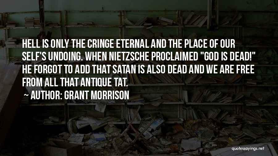 Grant Morrison Quotes: Hell Is Only The Cringe Eternal And The Place Of Our Self's Undoing. When Nietzsche Proclaimed God Is Dead! He
