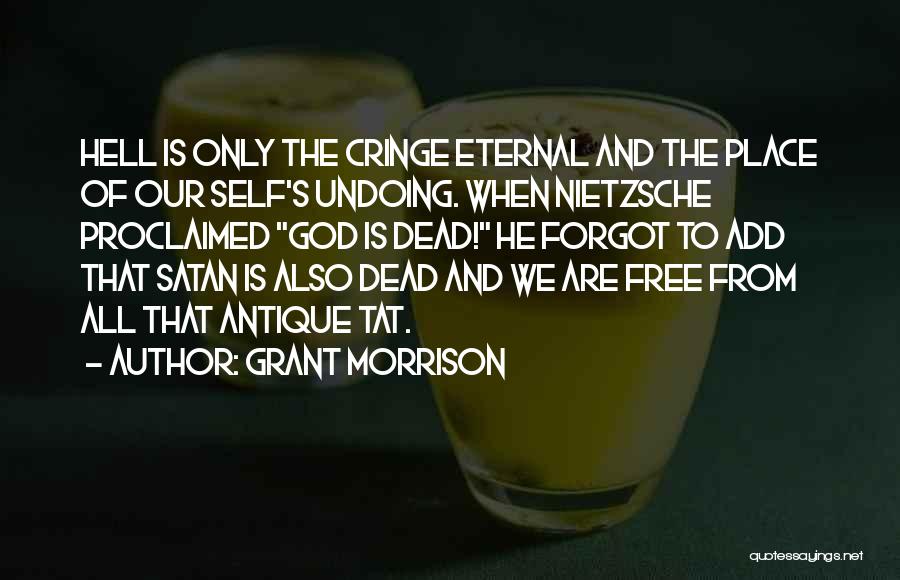 Grant Morrison Quotes: Hell Is Only The Cringe Eternal And The Place Of Our Self's Undoing. When Nietzsche Proclaimed God Is Dead! He