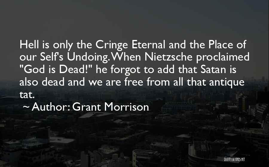 Grant Morrison Quotes: Hell Is Only The Cringe Eternal And The Place Of Our Self's Undoing. When Nietzsche Proclaimed God Is Dead! He