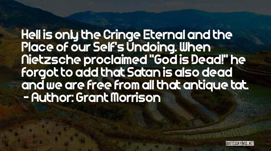 Grant Morrison Quotes: Hell Is Only The Cringe Eternal And The Place Of Our Self's Undoing. When Nietzsche Proclaimed God Is Dead! He