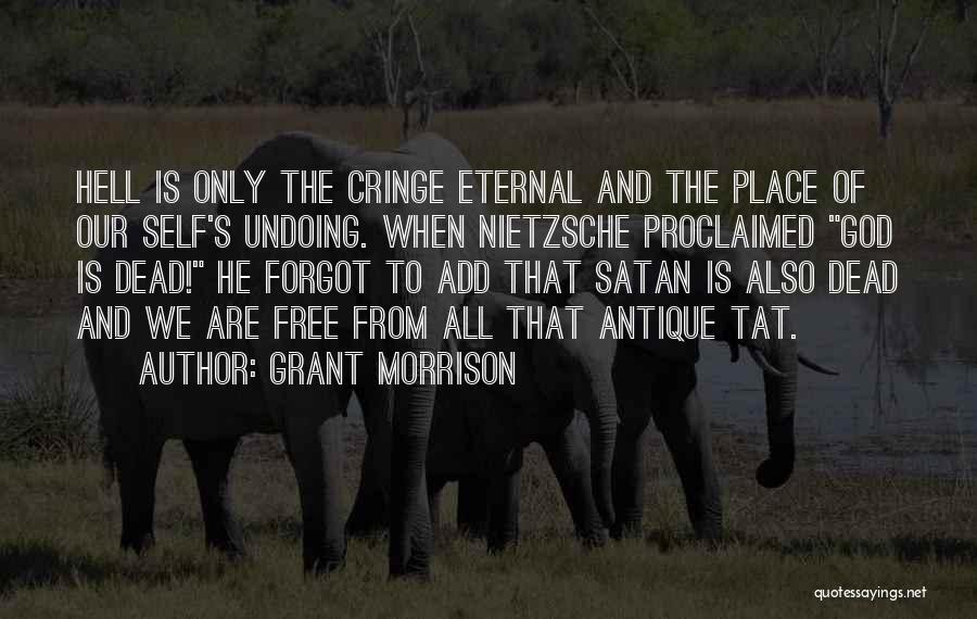 Grant Morrison Quotes: Hell Is Only The Cringe Eternal And The Place Of Our Self's Undoing. When Nietzsche Proclaimed God Is Dead! He