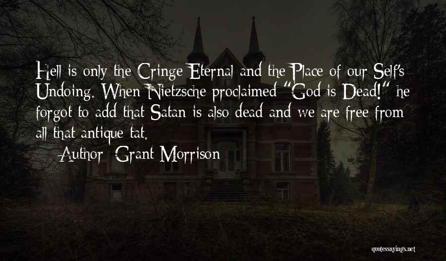 Grant Morrison Quotes: Hell Is Only The Cringe Eternal And The Place Of Our Self's Undoing. When Nietzsche Proclaimed God Is Dead! He