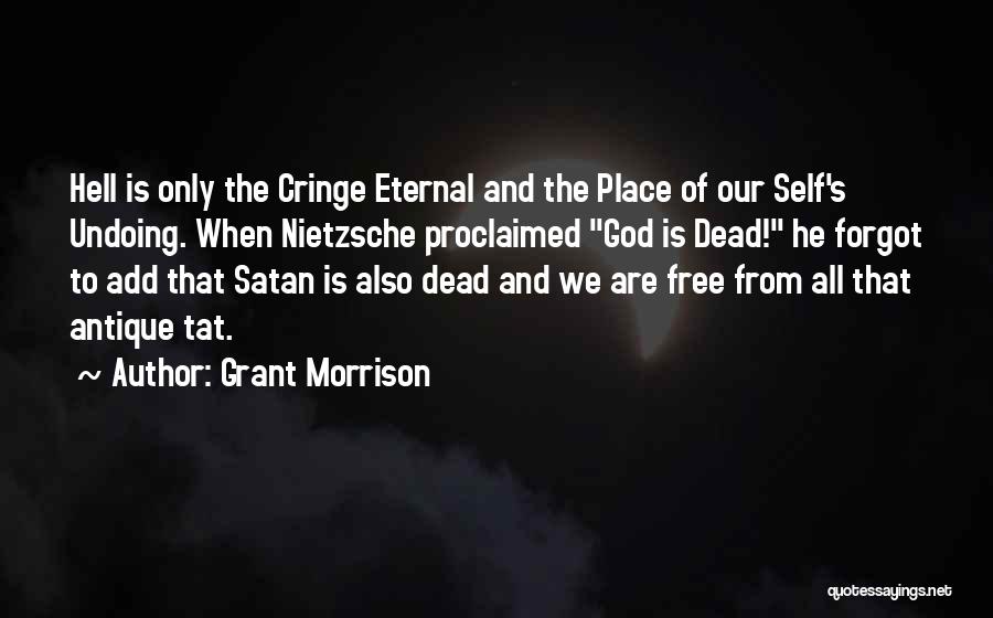 Grant Morrison Quotes: Hell Is Only The Cringe Eternal And The Place Of Our Self's Undoing. When Nietzsche Proclaimed God Is Dead! He