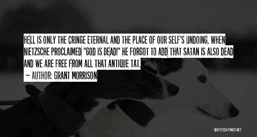 Grant Morrison Quotes: Hell Is Only The Cringe Eternal And The Place Of Our Self's Undoing. When Nietzsche Proclaimed God Is Dead! He