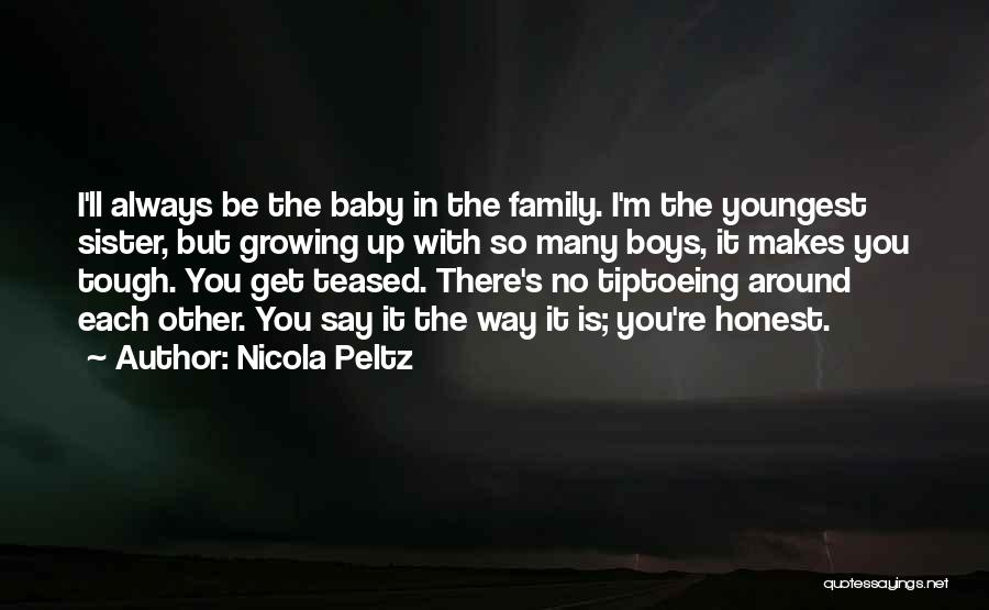 Nicola Peltz Quotes: I'll Always Be The Baby In The Family. I'm The Youngest Sister, But Growing Up With So Many Boys, It