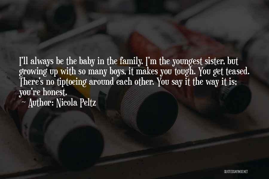 Nicola Peltz Quotes: I'll Always Be The Baby In The Family. I'm The Youngest Sister, But Growing Up With So Many Boys, It